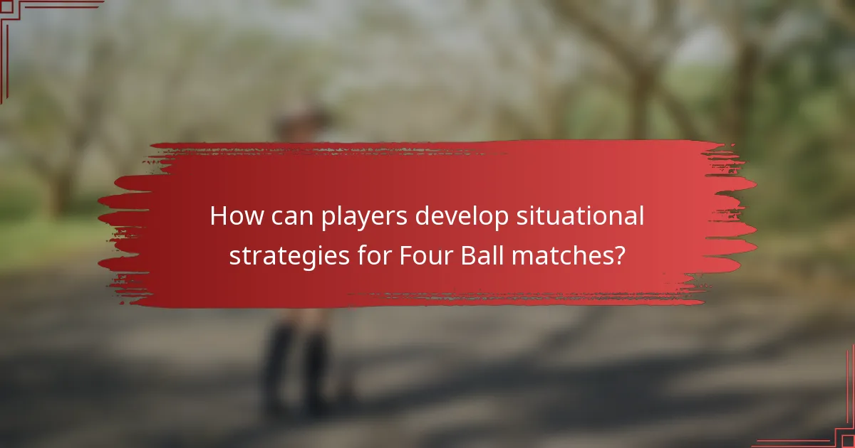 How can players develop situational strategies for Four Ball matches?