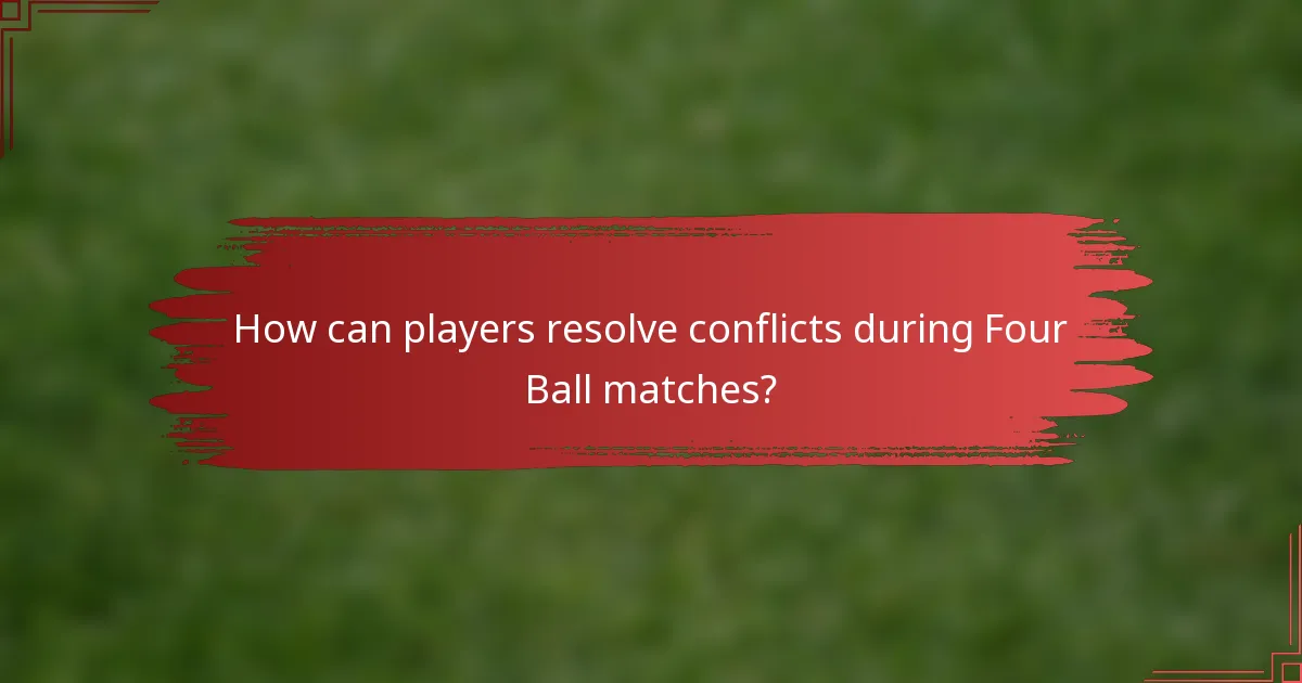 How can players resolve conflicts during Four Ball matches?