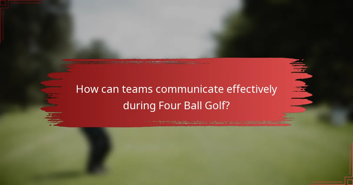 How can teams communicate effectively during Four Ball Golf?