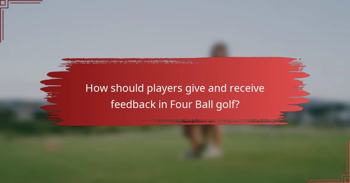 How should players give and receive feedback in Four Ball golf?