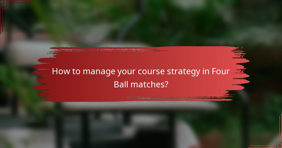 How to manage your course strategy in Four Ball matches?