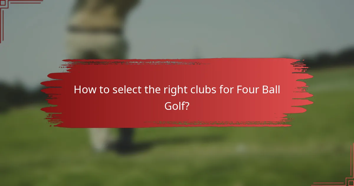 How to select the right clubs for Four Ball Golf?