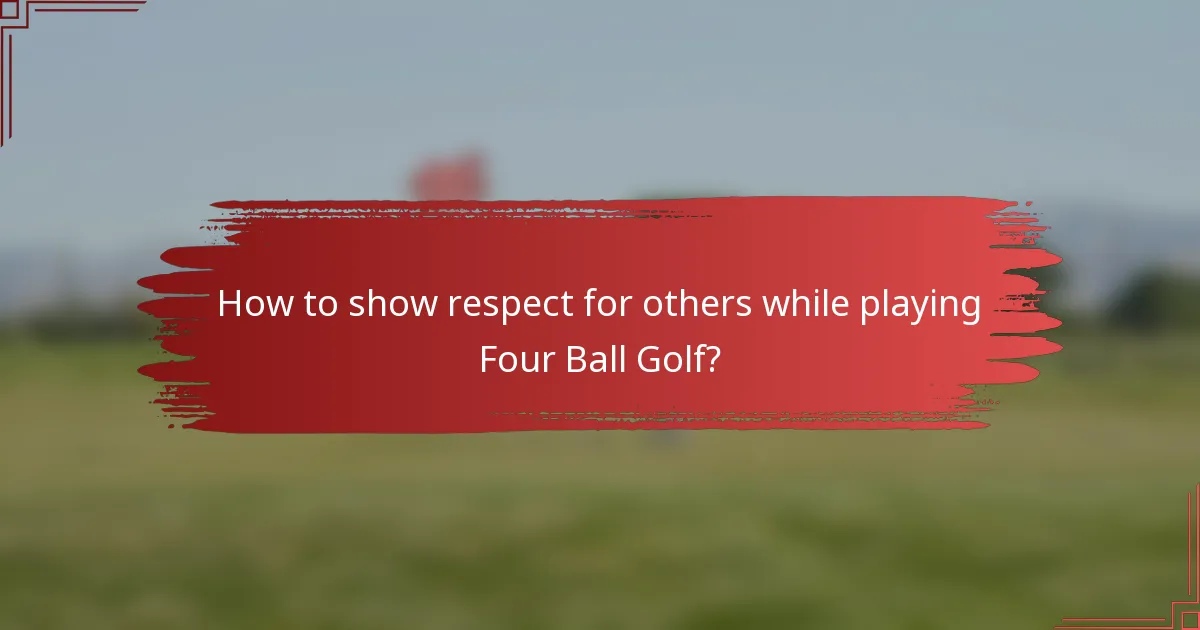 How to show respect for others while playing Four Ball Golf?