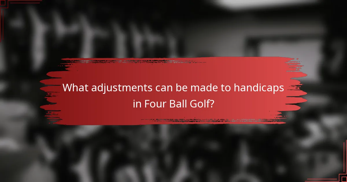 What adjustments can be made to handicaps in Four Ball Golf?