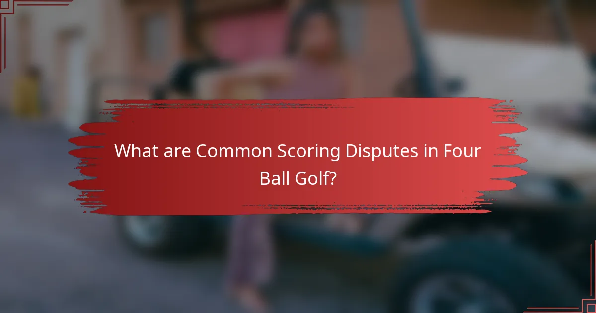 What are Common Scoring Disputes in Four Ball Golf?