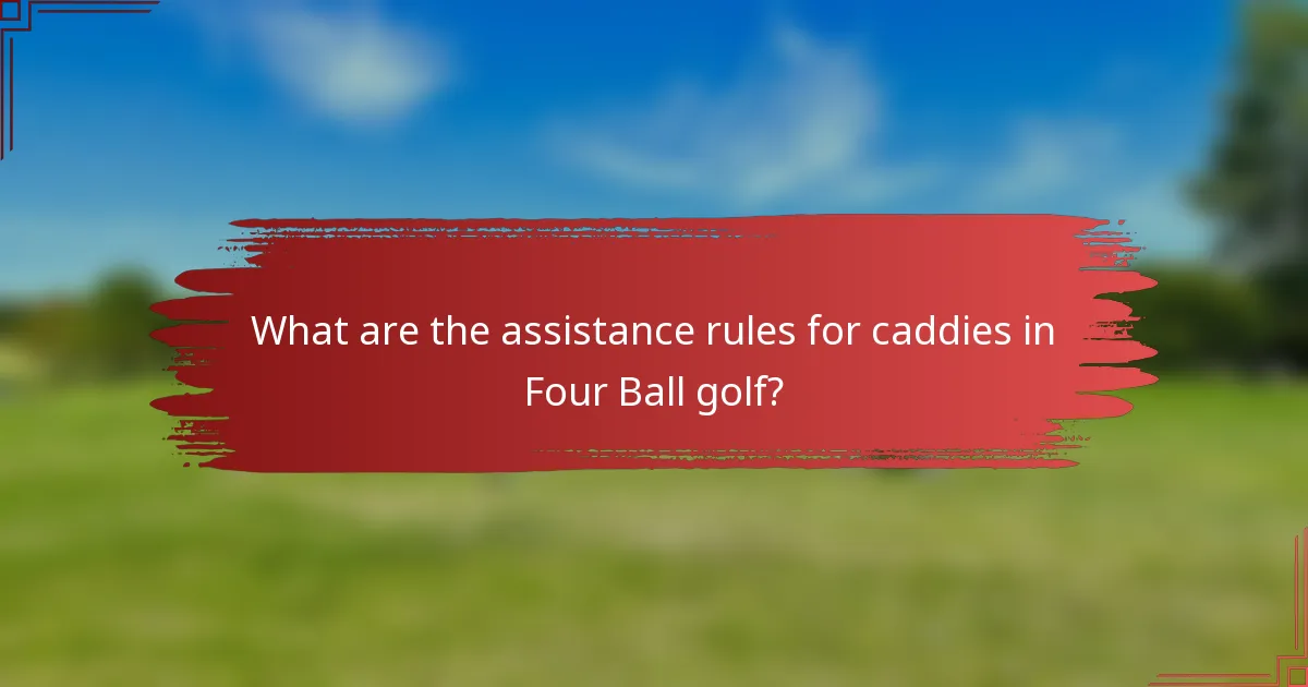 What are the assistance rules for caddies in Four Ball golf?