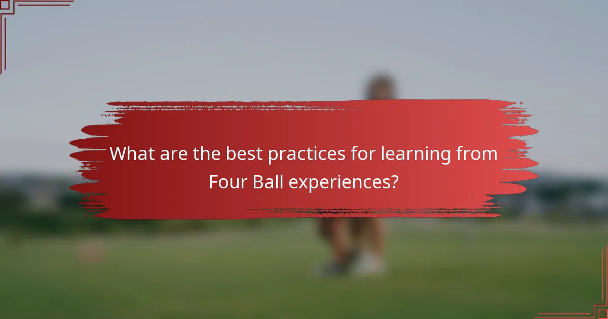 What are the best practices for learning from Four Ball experiences?