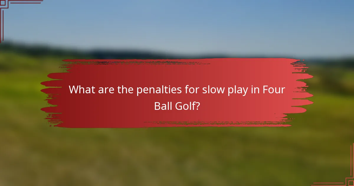 What are the penalties for slow play in Four Ball Golf?