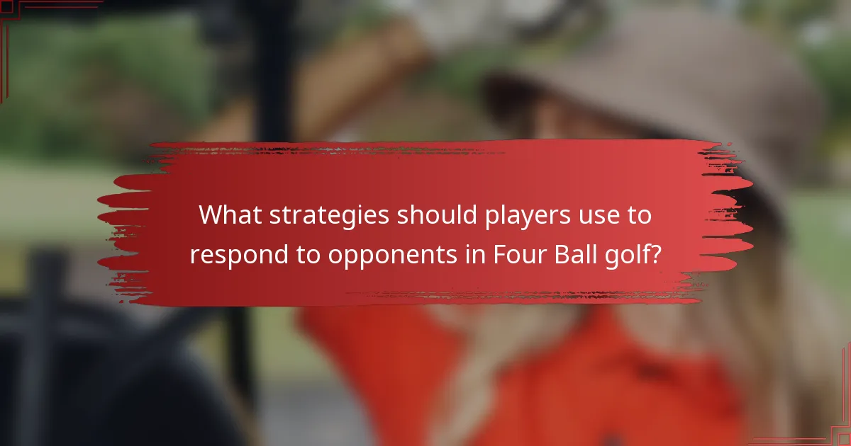 What strategies should players use to respond to opponents in Four Ball golf?
