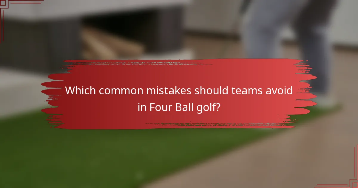 Which common mistakes should teams avoid in Four Ball golf?